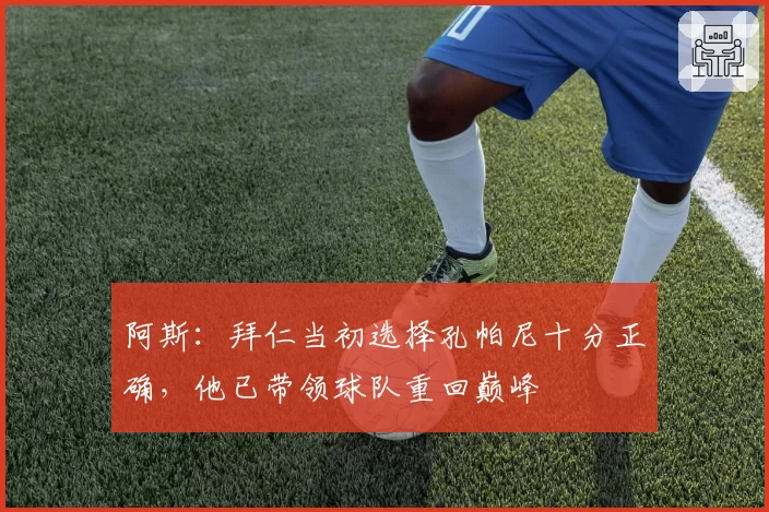 阿斯:拜仁当初选择孔帕尼十分正确,他已带领球队重回巅峰