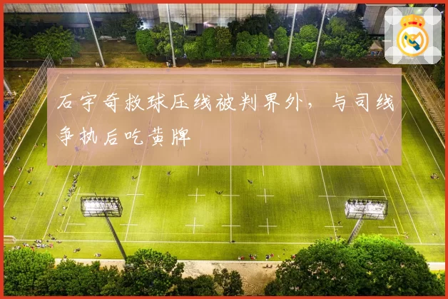 石宇奇救球压线被判界外，与司线争执后吃黄牌