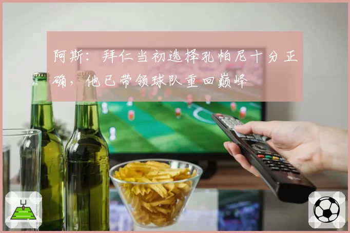 阿斯:拜仁当初选择孔帕尼十分正确,他已带领球队重回巅峰