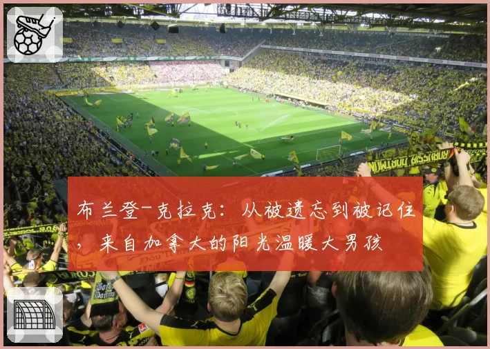 布兰登-克拉克：从被遗忘到被记住，来自加拿大的阳光温暖大男孩